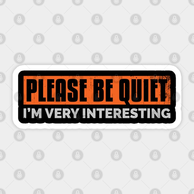 Please be quiet. I'm very interesting. For introverts, shy, bashful, unassuming. Sticker by Gold Wings Tees